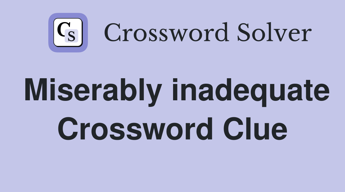 Miserably inadequate Crossword Clue
