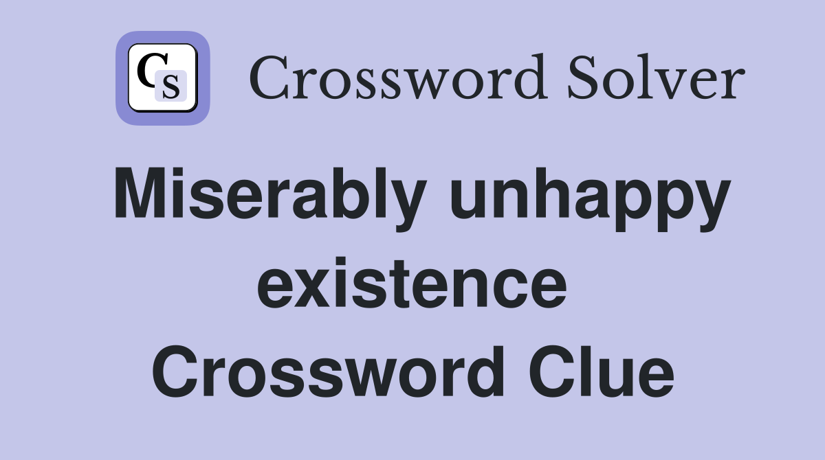 Miserably unhappy existence Crossword Clue