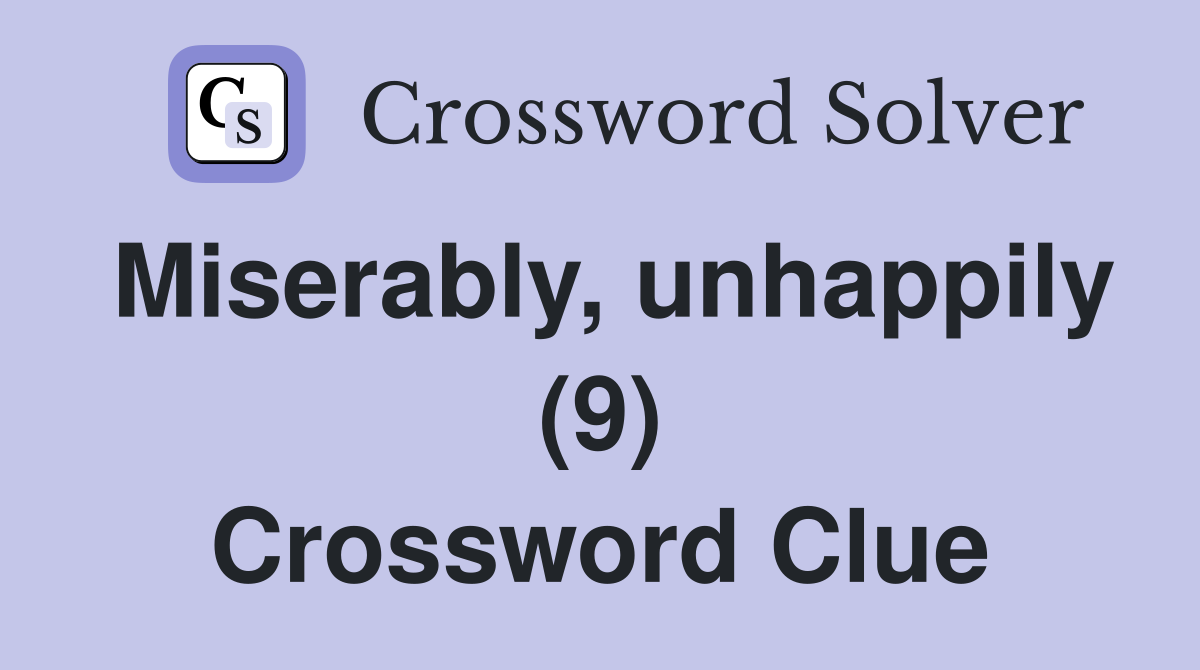 Miserably, unhappily (9) Crossword Clue