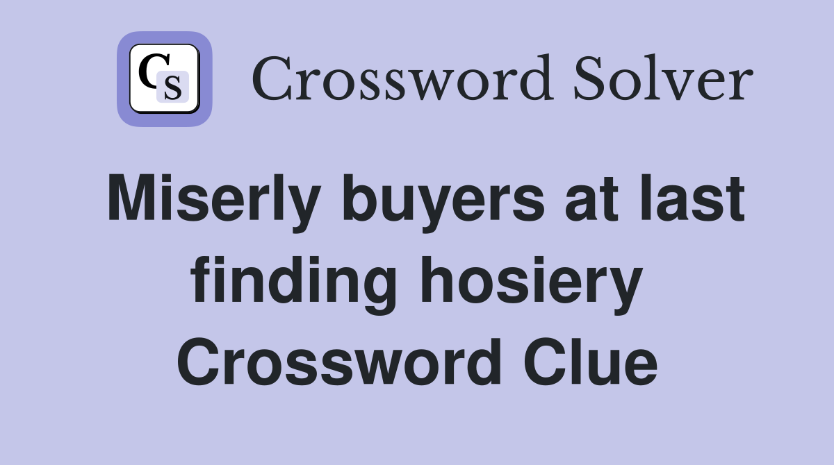 Miserly buyers at last finding hosiery Crossword Clue