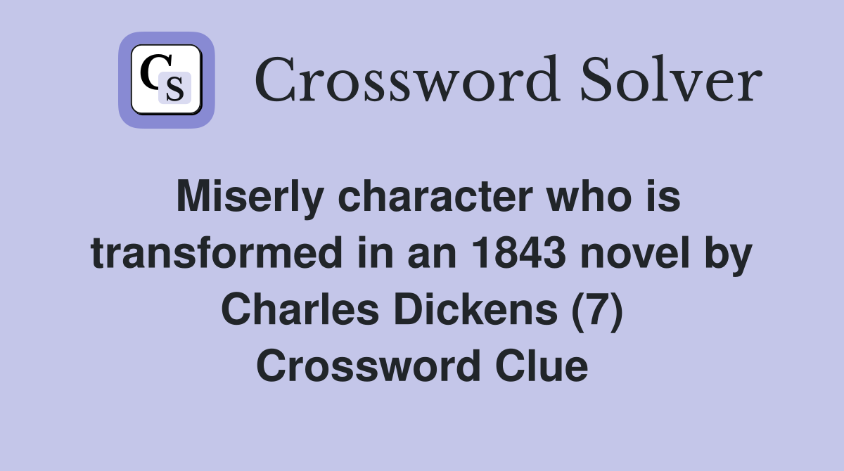 Miserly character who is transformed in an 1843 novel by Charles Dickens (7) Crossword Clue