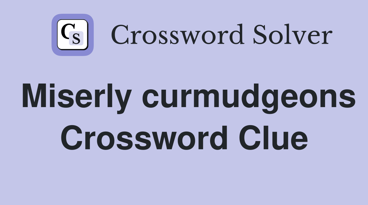 Miserly curmudgeons Crossword Clue