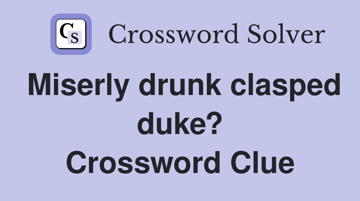 Miserly drunk clasped duke? Crossword Clue