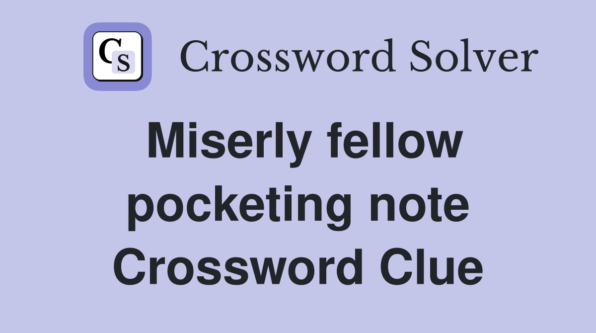 Miserly fellow pocketing note Crossword Clue