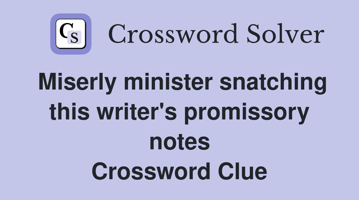 Miserly minister snatching this writer's promissory notes Crossword Clue