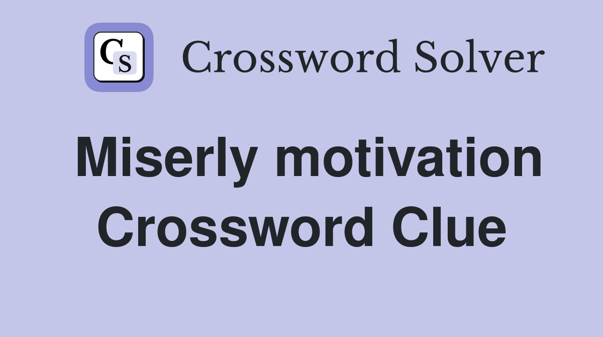 Miserly motivation Crossword Clue