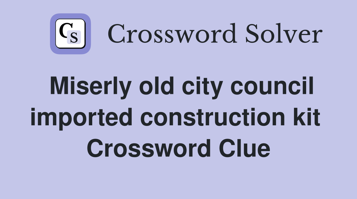 Miserly old city council imported construction kit  Crossword Clue
