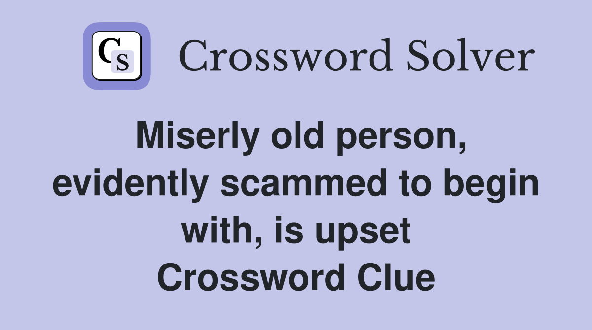 Miserly old person, evidently scammed to begin with, is upset Crossword Clue