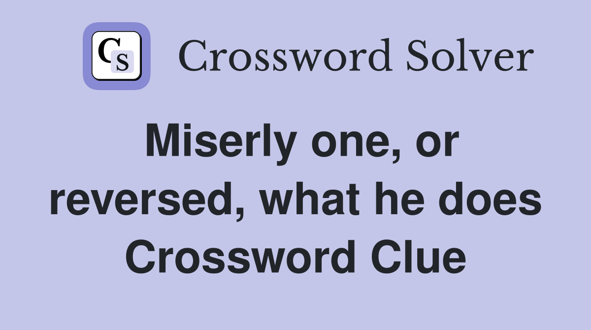 Miserly one, or reversed, what he does Crossword Clue