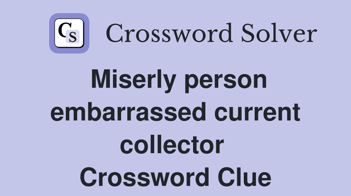 Miserly person embarrassed current collector  Crossword Clue