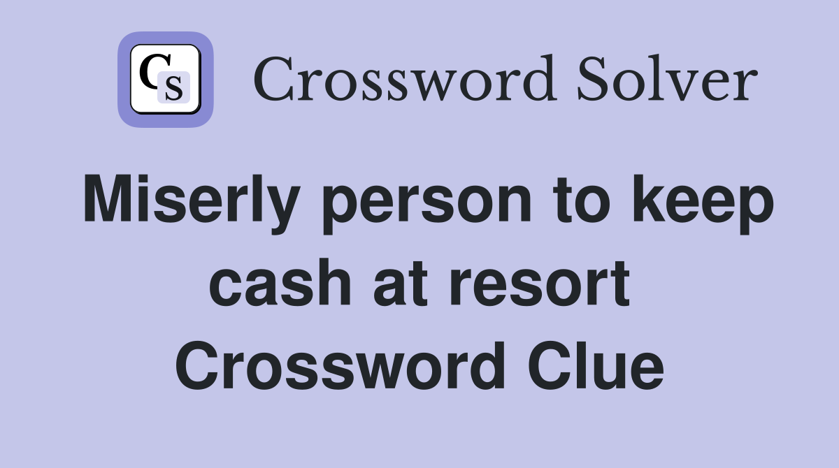 Miserly person to keep cash at resort Crossword Clue