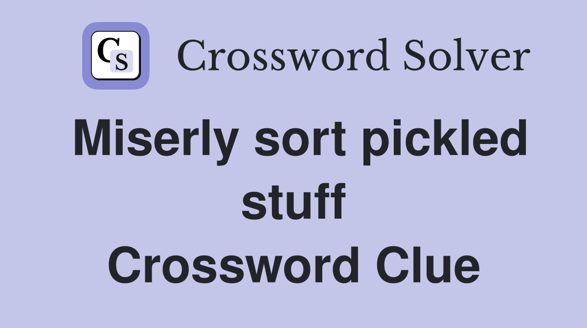 Miserly sort pickled stuff Crossword Clue