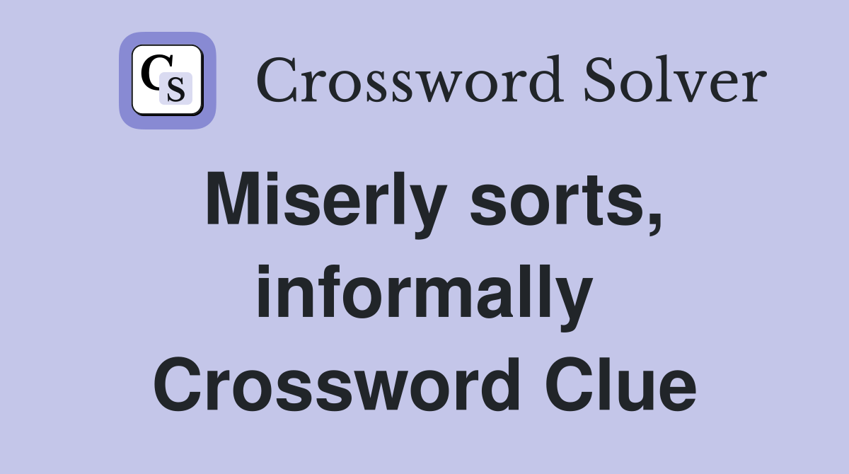Miserly sorts, informally Crossword Clue