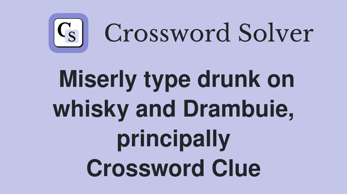 Miserly type drunk on whisky and Drambuie, principally Crossword Clue