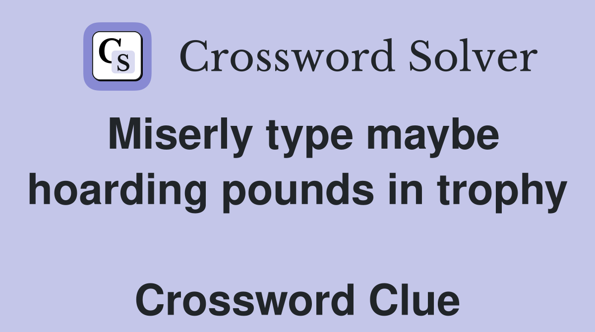 Miserly type maybe hoarding pounds in trophy  Crossword Clue