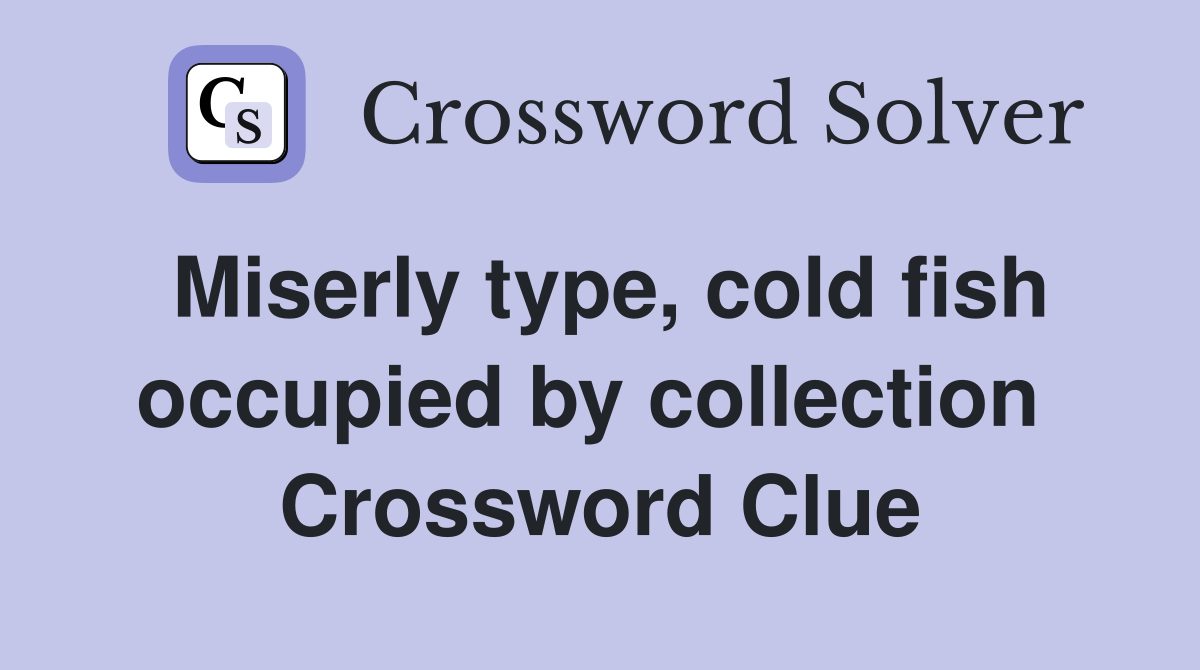 Miserly type, cold fish occupied by collection  Crossword Clue