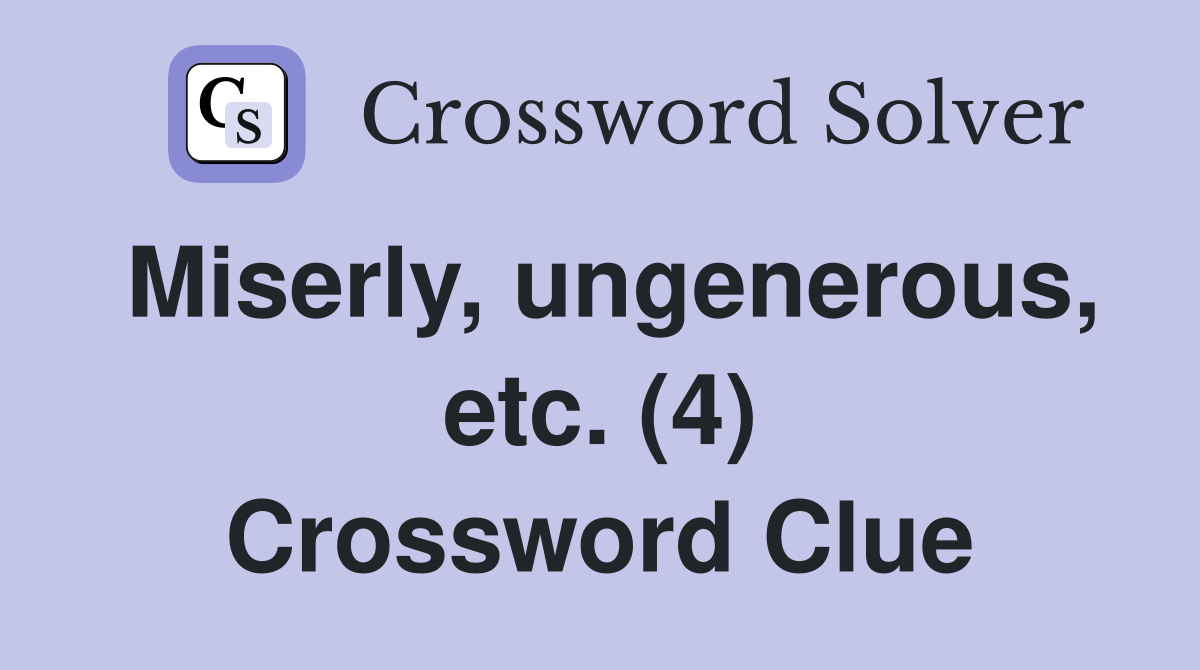 Miserly, ungenerous, etc. (4) Crossword Clue