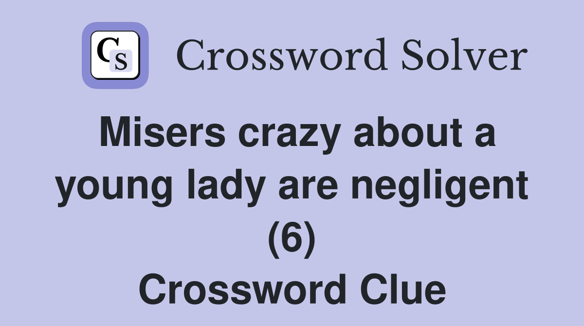 Misers crazy about a young lady are negligent (6) Crossword Clue