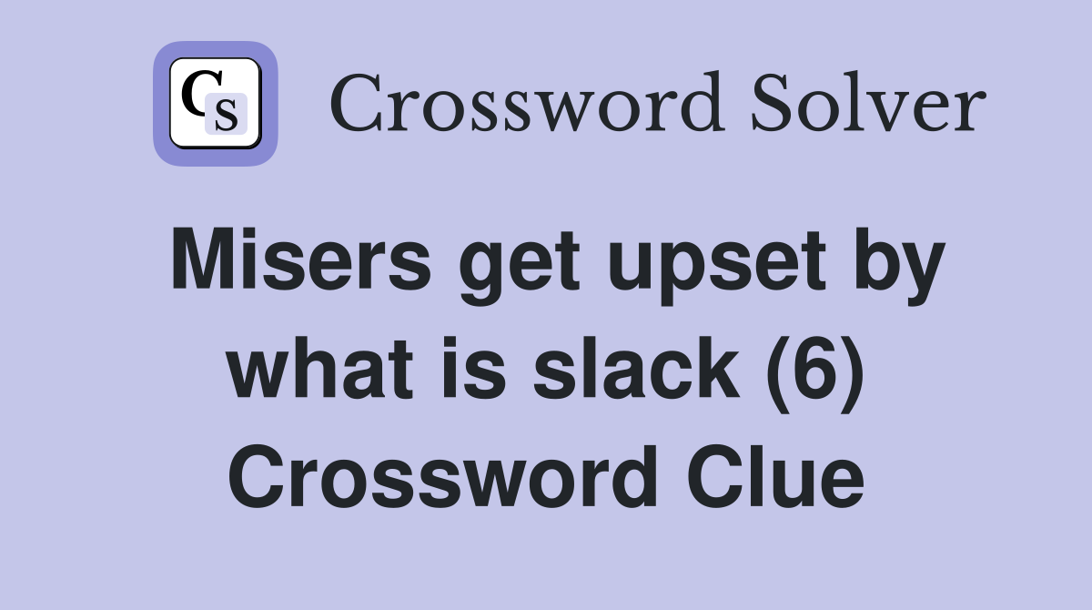 Misers get upset by what is slack (6) Crossword Clue