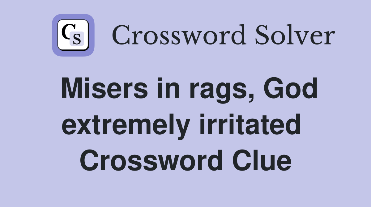 Misers in rags, God extremely irritated  Crossword Clue