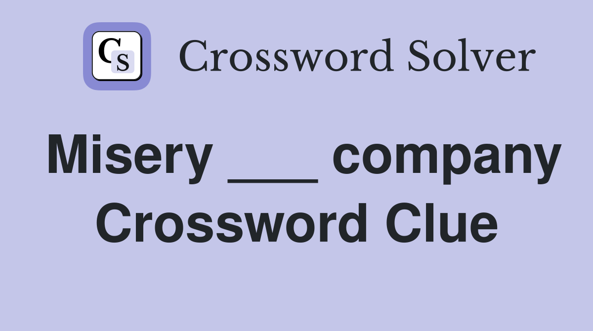 Misery ___ company Crossword Clue