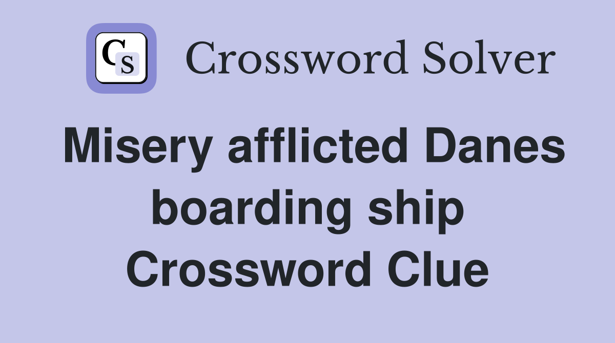 Misery afflicted Danes boarding ship Crossword Clue