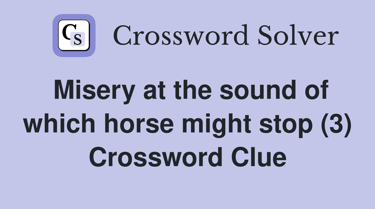 Misery at the sound of which horse might stop (3) Crossword Clue