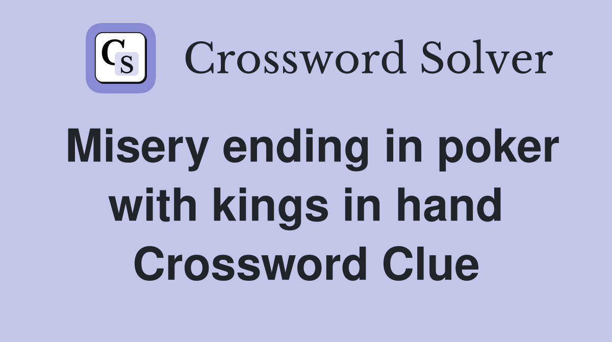 Misery ending in poker with kings in hand Crossword Clue