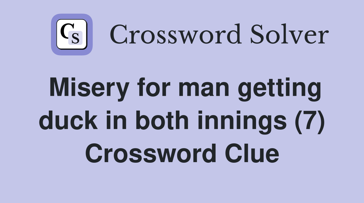 Misery for man getting duck in both innings (7) Crossword Clue