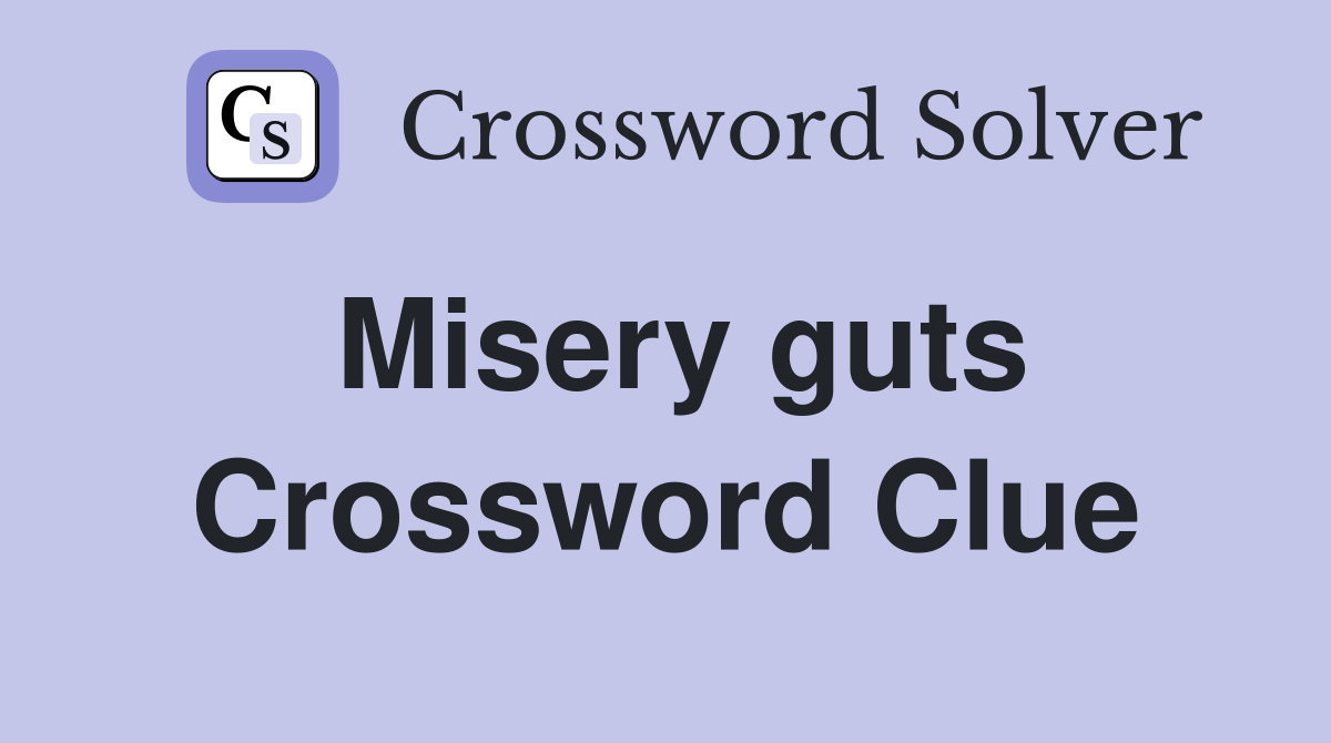 Misery guts Crossword Clue