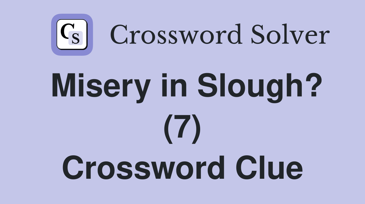 Misery in Slough? (7) Crossword Clue