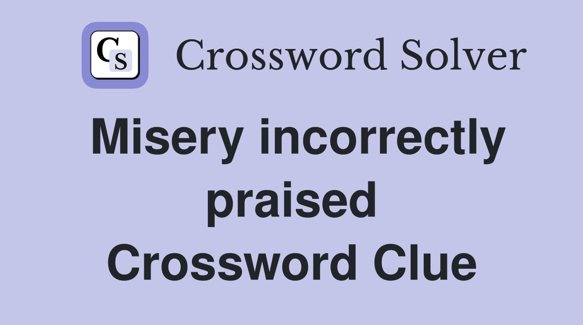 Misery incorrectly praised Crossword Clue