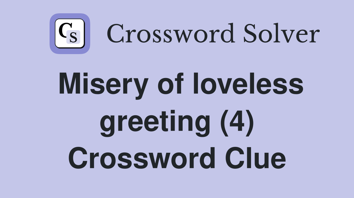 Misery of loveless greeting (4) Crossword Clue