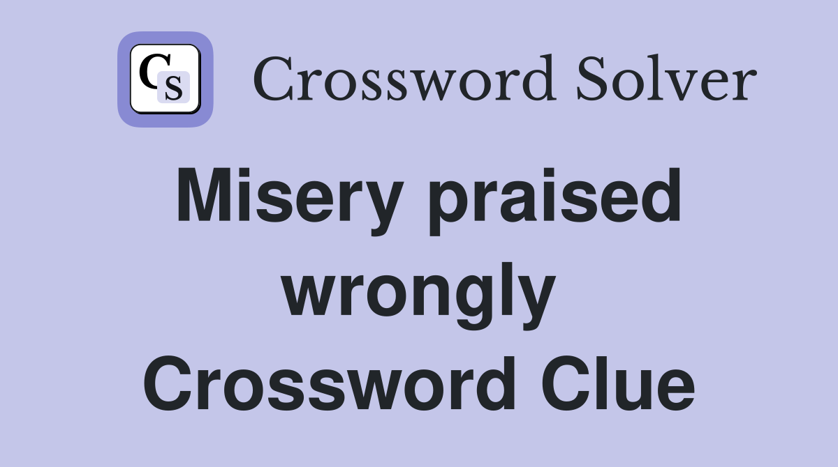 Misery praised wrongly Crossword Clue