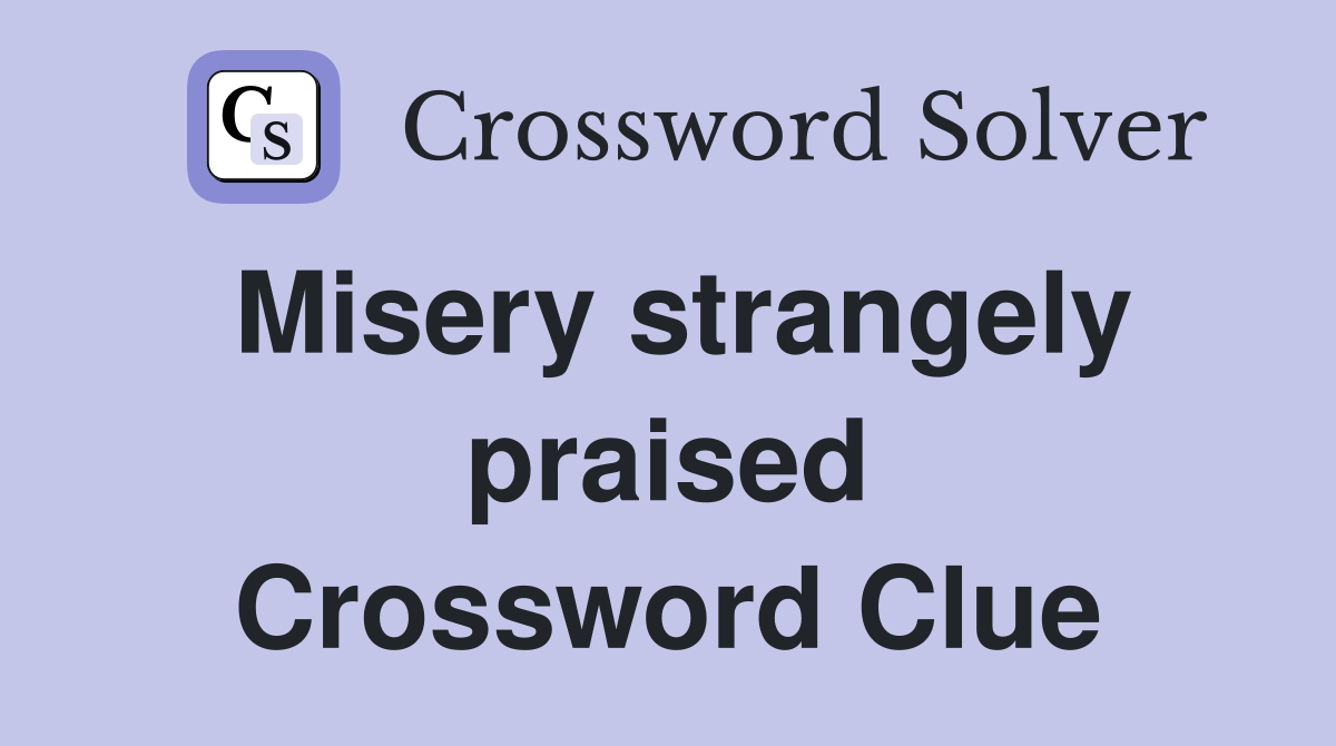 Misery strangely praised Crossword Clue