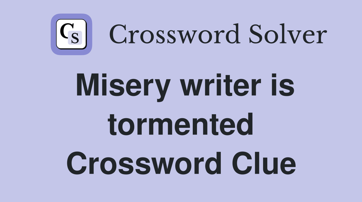 Misery writer is tormented Crossword Clue