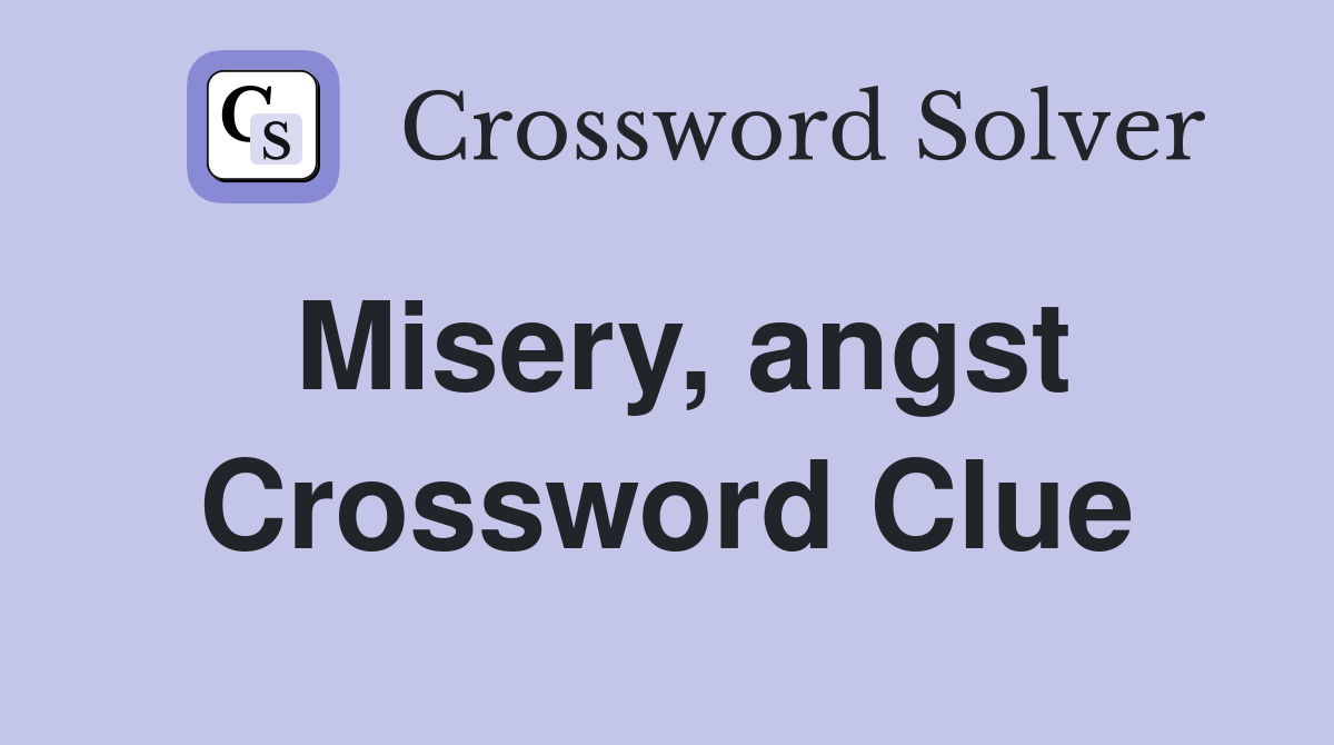 Misery, angst Crossword Clue