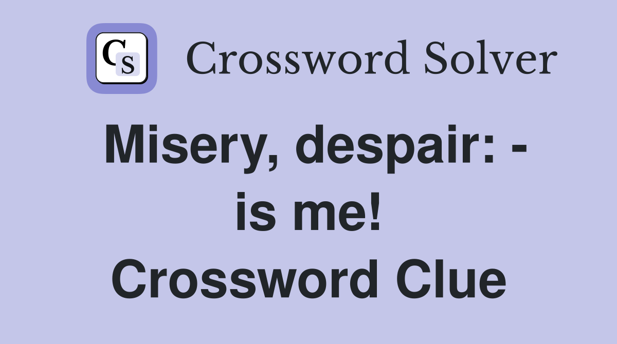 Misery, despair: - is me! Crossword Clue