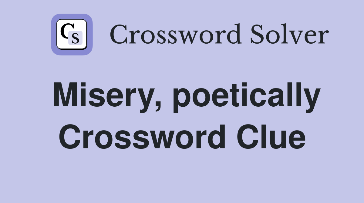 Misery, poetically Crossword Clue