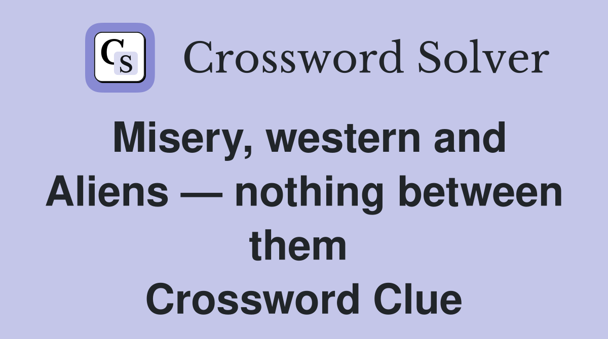 Misery, western and Aliens — nothing between them  Crossword Clue