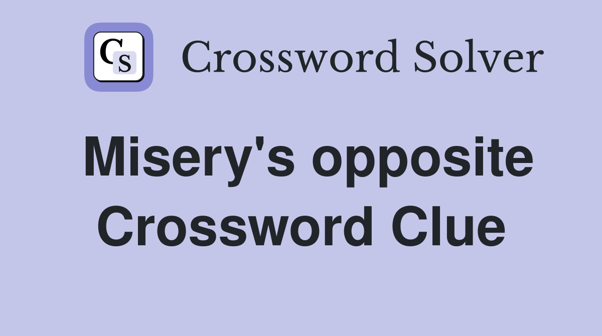 Misery's opposite Crossword Clue