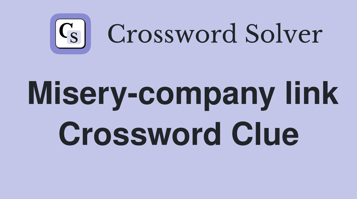 Misery-company link Crossword Clue