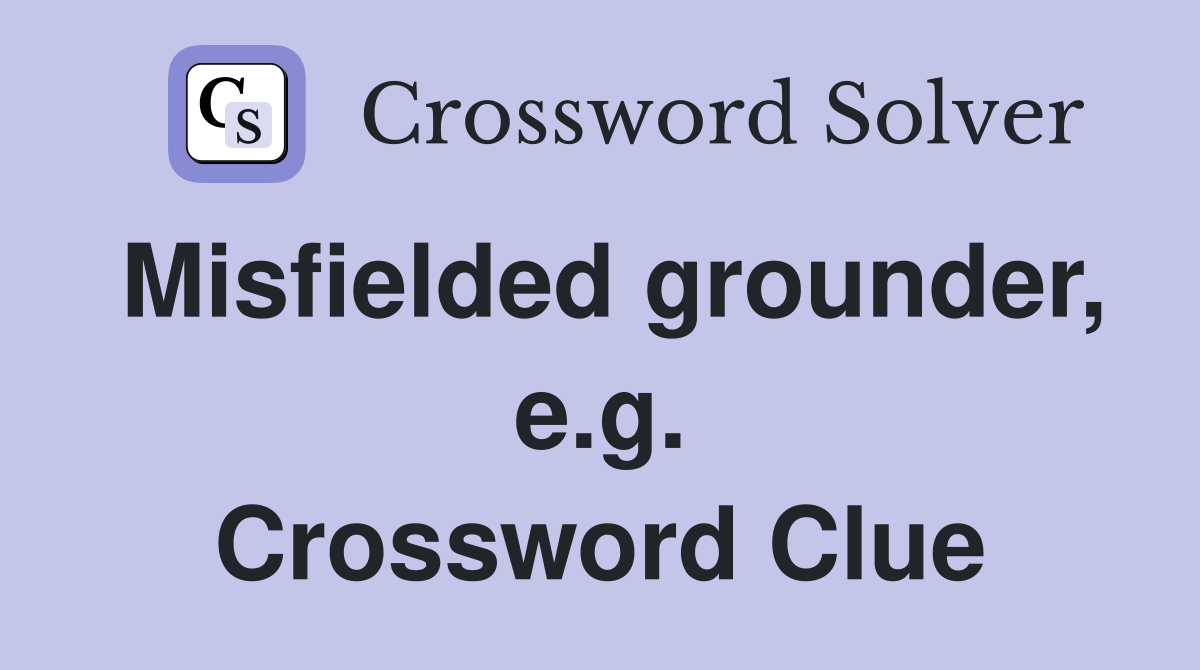 Misfielded grounder, e.g. Crossword Clue