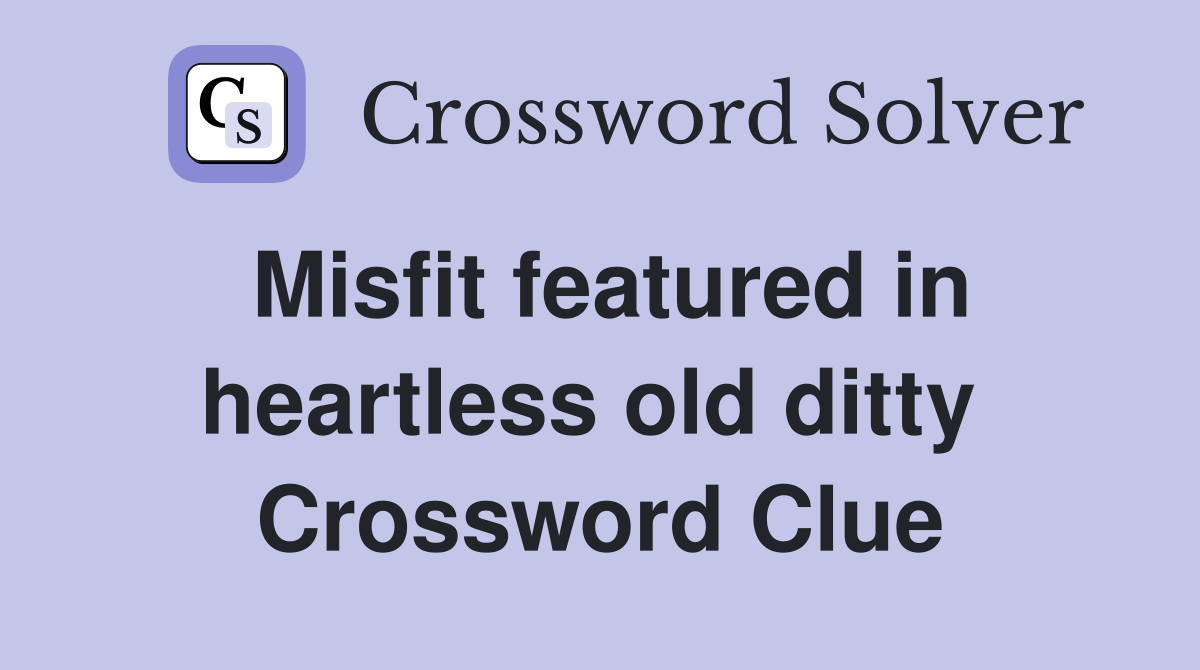 Misfit featured in heartless old ditty  Crossword Clue