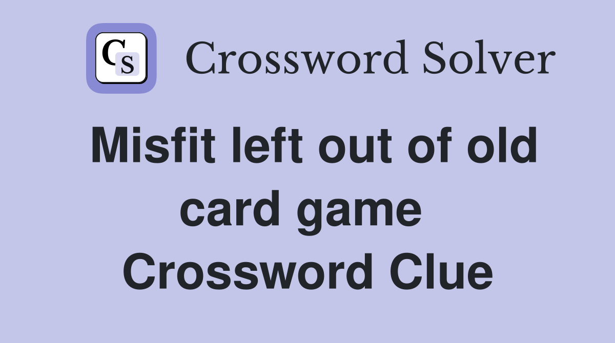 Misfit left out of old card game  Crossword Clue