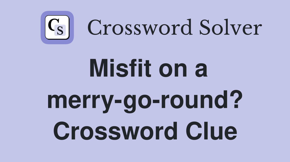 Misfit on a merry-go-round? Crossword Clue