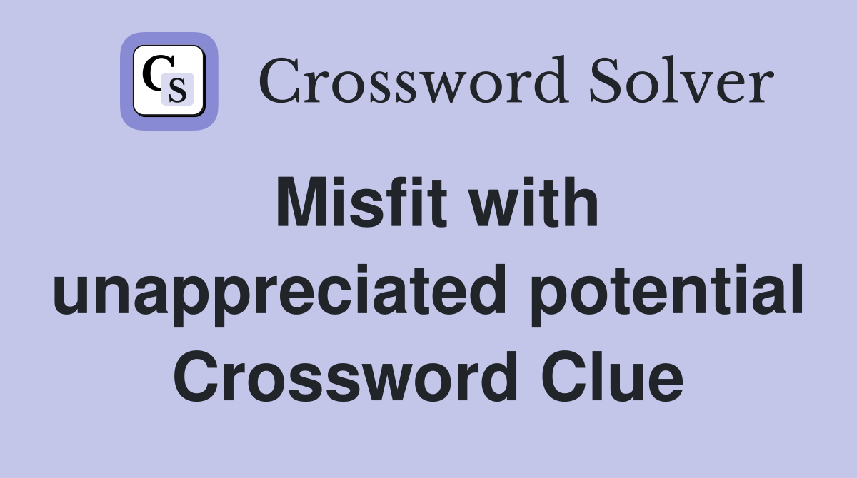 Misfit with unappreciated potential Crossword Clue