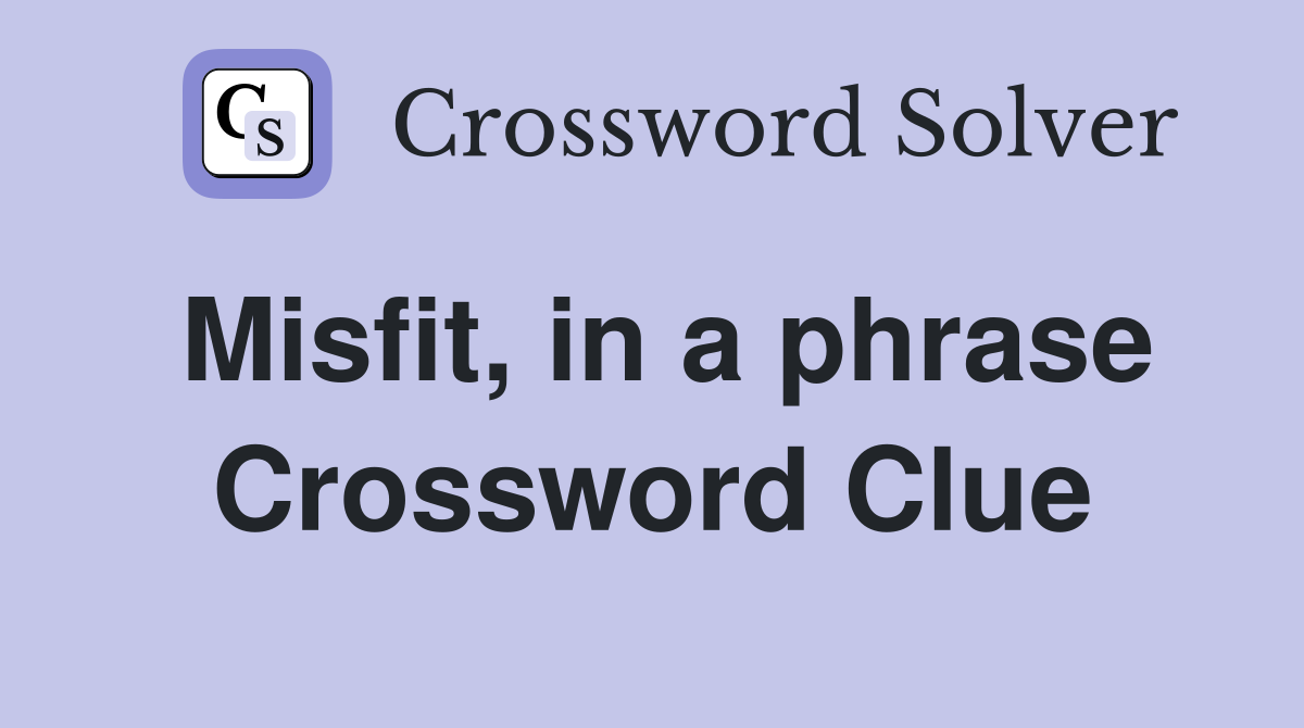 Misfit, in a phrase Crossword Clue