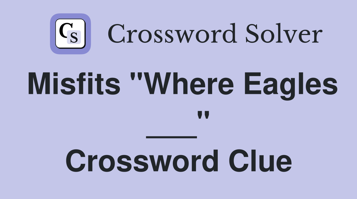 Misfits "Where Eagles ___" Crossword Clue