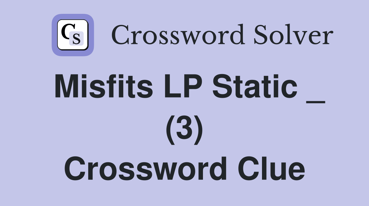 Misfits LP Static _ (3) Crossword Clue